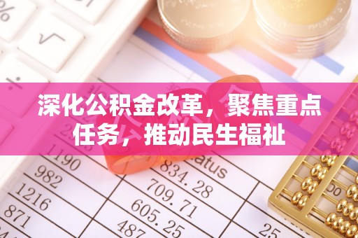响水深化公积金改革，聚焦重点任务，推动民生福祉