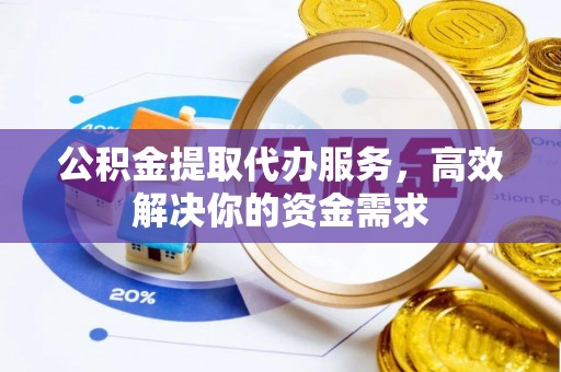 响水公积金提取代办服务，高效解决你的资金需求