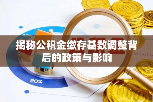 响水揭秘公积金缴存基数调整背后的政策与影响