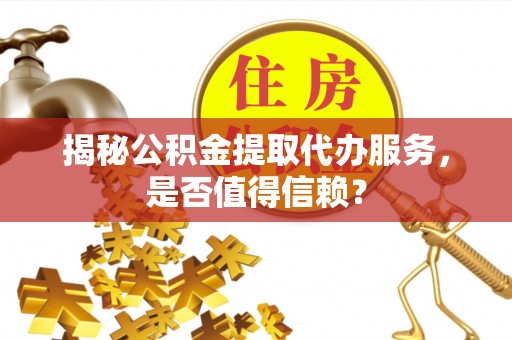 响水揭秘公积金提取代办服务，是否值得信赖？