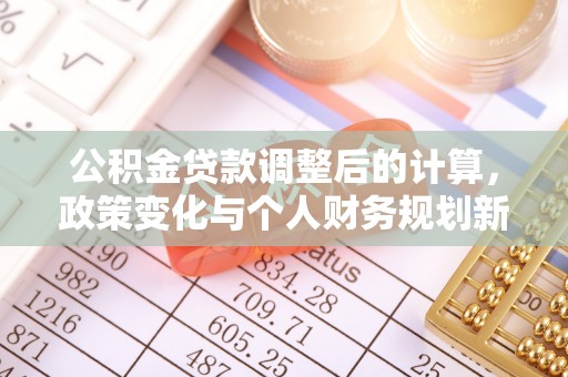 响水公积金贷款调整后的计算，政策变化与个人财务规划新思路