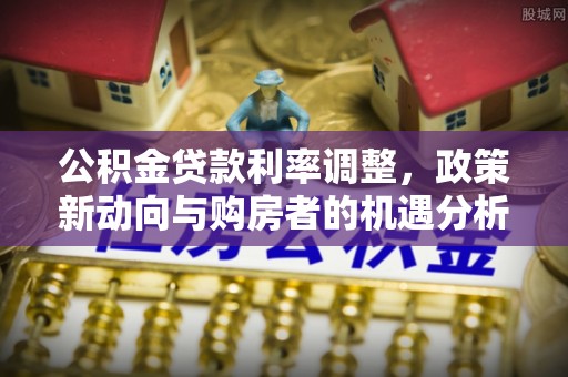 响水公积金贷款利率调整，政策新动向与购房者的机遇分析