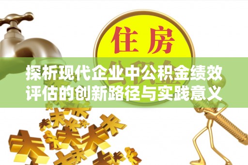 响水探析现代企业中公积金绩效评估的创新路径与实践意义
