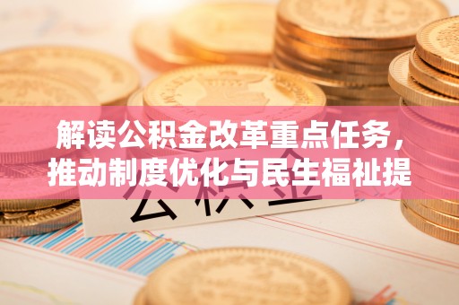 响水解读公积金改革重点任务，推动制度优化与民生福祉提升