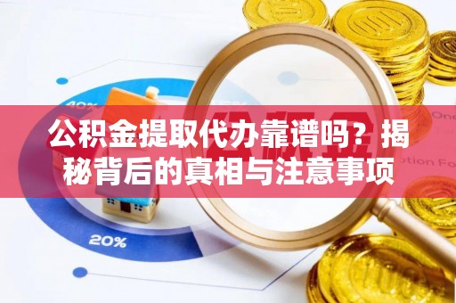 响水公积金提取代办靠谱吗？揭秘背后的真相与注意事项