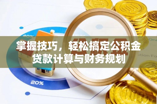 响水掌握技巧，轻松搞定公积金贷款计算与财务规划