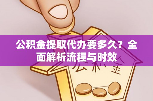响水公积金提取代办要多久？全面解析流程与时效