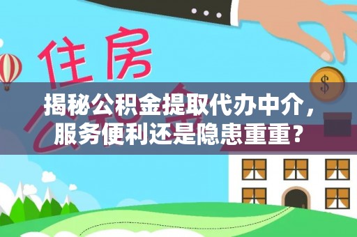 响水揭秘公积金提取代办中介，服务便利还是隐患重重？