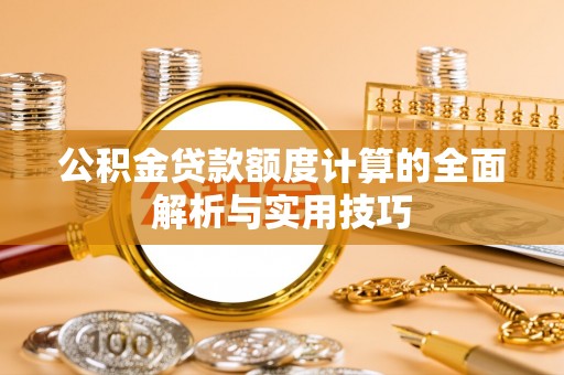 响水公积金贷款额度计算的全面解析与实用技巧