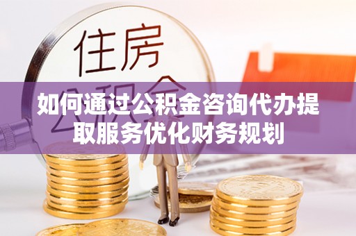 响水如何通过公积金咨询代办提取服务优化财务规划
