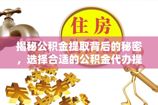 响水揭秘公积金提取背后的秘密，选择合适的公积金代办提取公司是关键