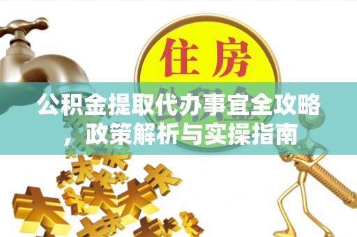 响水公积金提取代办事宜全攻略，政策解析与实操指南