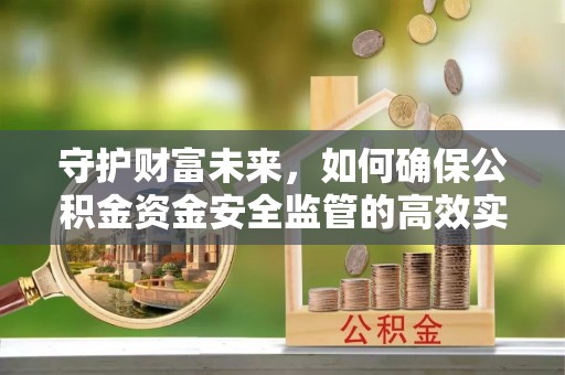 响水守护财富未来，如何确保公积金资金安全监管的高效实施