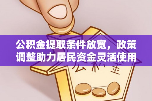 响水公积金提取条件放宽，政策调整助力居民资金灵活使用