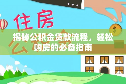 响水揭秘公积金贷款流程，轻松购房的必备指南