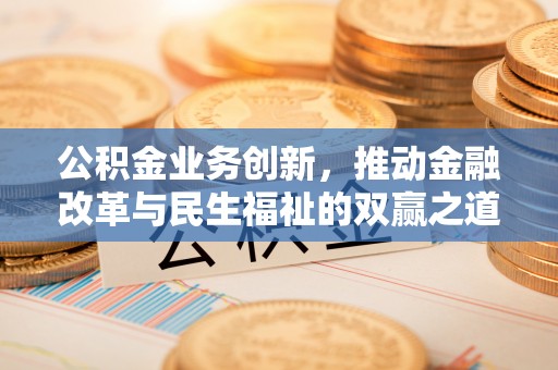 响水公积金业务创新，推动金融改革与民生福祉的双赢之道