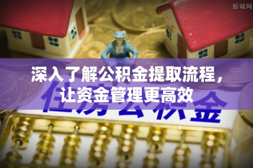 响水深入了解公积金提取流程，让资金管理更高效