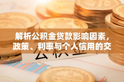 响水解析公积金贷款影响因素，政策、利率与个人信用的交织作用