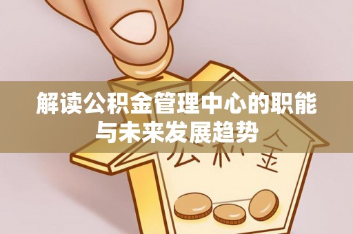 响水解读公积金管理中心的职能与未来发展趋势