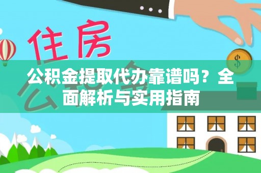 响水公积金提取代办靠谱吗？全面解析与实用指南