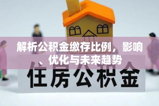 响水解析公积金缴存比例，影响、优化与未来趋势