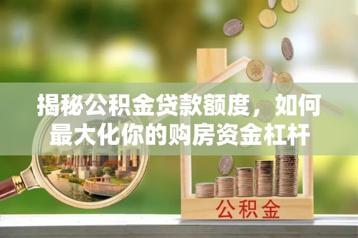 响水揭秘公积金贷款额度，如何最大化你的购房资金杠杆
