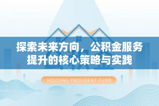响水探索未来方向，公积金服务提升的核心策略与实践