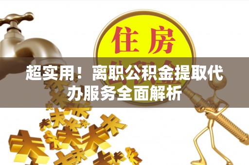响水超实用！离职公积金提取代办服务全面解析