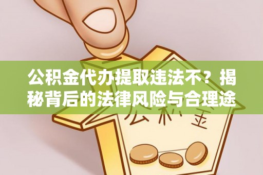 响水公积金代办提取违法不？揭秘背后的法律风险与合理途径