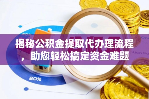 响水揭秘公积金提取代办理流程，助您轻松搞定资金难题