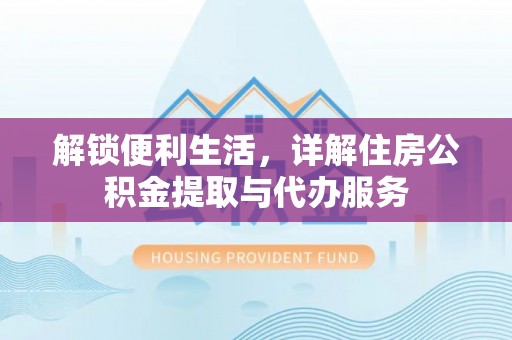 响水解锁便利生活，详解住房公积金提取与代办服务