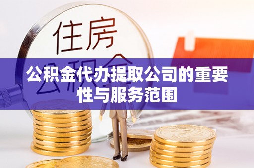 响水公积金代办提取公司的重要性与服务范围