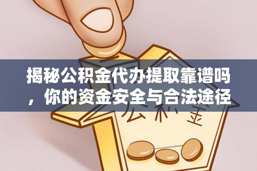 响水揭秘公积金代办提取靠谱吗，你的资金安全与合法途径全解析