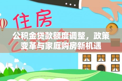 响水公积金贷款额度调整，政策变革与家庭购房新机遇