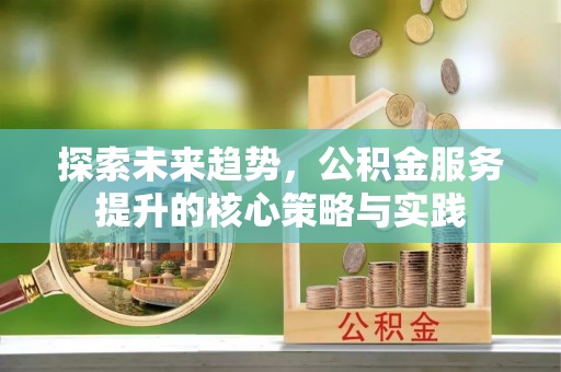 响水探索未来趋势，公积金服务提升的核心策略与实践