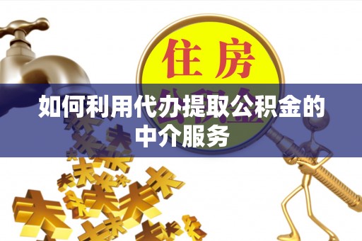 响水如何利用代办提取公积金的中介服务