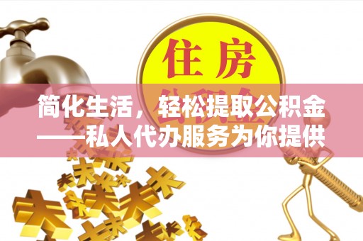 响水简化生活，轻松提取公积金——私人代办服务为你提供便利